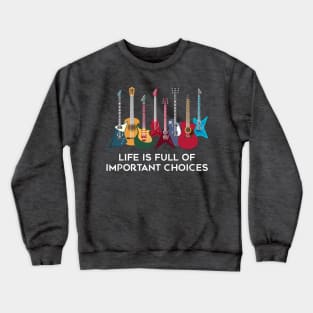 Funny Guitar Life Is Full Of Important Choice Crewneck Sweatshirt